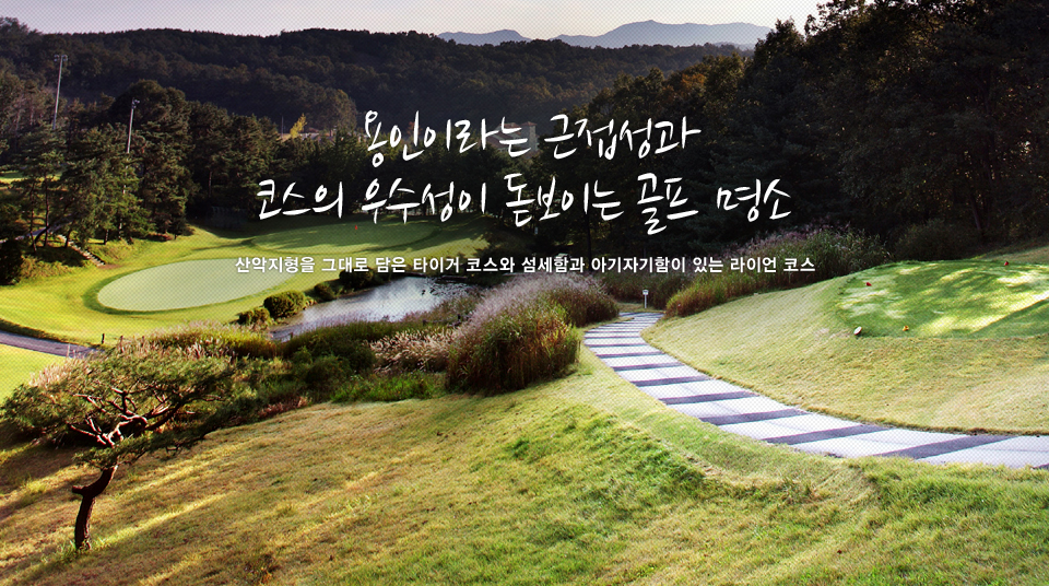 용인이라는 근접성과 코스의 우수성이 돋보이는 골프 명소, 산악지형을 그대로 담은 타이거 코스와 섬세함과 아기자기함이 있는 라이언 코스