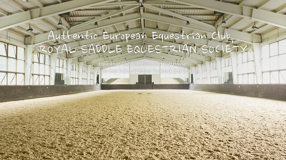 Authentic European Equestrian Club, ROYAL SADDLE EQUESTRIAN SOCIETY. Equestrian Club with European Club House 
and World-best Indoor/Outdoor Racetrack and Coaches
